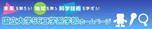 国立大学56工学系学部ホームページ～未来を創ろう！地球を救う科学技術を学ぼう！